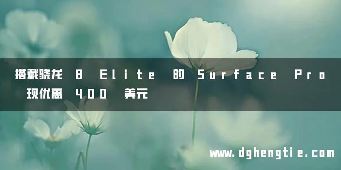 搭载骁龙 8 Elite 的 Surface Pro 现优惠 400 美元